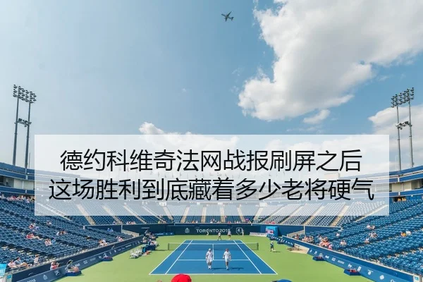 德约科维奇法网战报刷屏之后 这场胜利到底藏着多少老将硬气